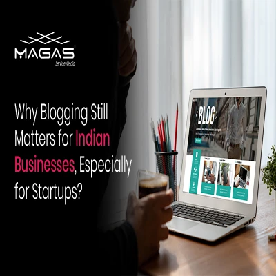 Why Blogging Still Matters for Indian Businesses, Especially for Startups?